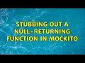 Stubbing Out a Null-Returning Function in Mockito 2 Solutions