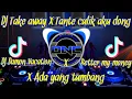 DJ🎶CAMPURAN  DJ TAKE AWAY X TANTE CULIK AKU DONG X DAMON VACATION X BETTER HAVE MY MONEY