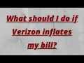 What should I do if Verizon inflates my bill