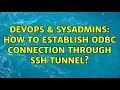 DevOps SysAdmins How to establish ODBC connection through ssh tunnel