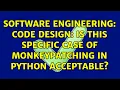 Software Engineering Code design is this specific case of monkeypatching in python acceptable