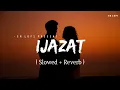 Download Lagu Ijazat - Lofi (Slowed + Reverb) | Arijit Singh | SR Lofi
