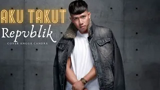 Download AKU TAKUT - REPVBLIK | ANGGA CANDRA COVER LIRIK MP3