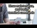 Linux maintenance and basic terminal commands