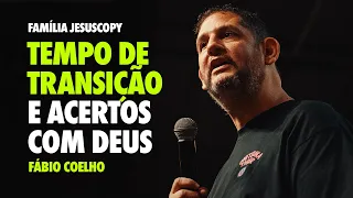 TEMPO DE TRANSIÇÃO E ACERTOS COM DEUS | Fábio Coelho