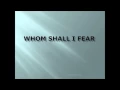 WHOM SHALL I FEAR