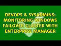 DevOps SysAdmins Monitoring Windows Failover Cluster with Enterprise Manager