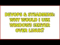 DevOps SysAdmins Why would I use Windows Server over Linux 10 Solutions