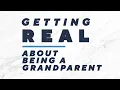 Getting Real About Being a Grandparent Mary Beth Roe