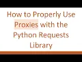How to Properly Use Proxies with the Python Requests Library