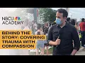 Behind the Story Covering Trauma with Compassion - NBCU Academy