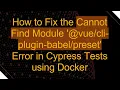How to Fix the Cannot Find Module - plugin- Error in Cypress Tests using Dock