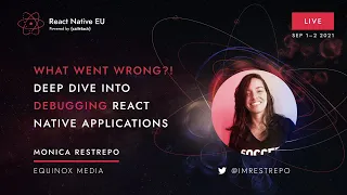 React Native EU 2021 Monica Restrepo - What went wrong Deep dive into debugging RN applications
