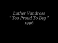 Luther Vandross ~ " Too Proud To Beg " ❤️ 1996