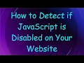 How to Detect if JavaScript is Disabled on Your Website