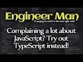 Complaining a lot about JavaScript Try out TypeScript instead