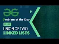 Union of Two Linked Lists 27 June POTD C Geeks for Geeks Problem of the Day