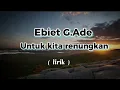 Lagu Ebiet G. ade -UNTUK KITA RENUNGKAN || LIRIK