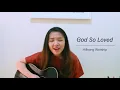 Lagu God So Loved - Hillsong Worship (Cover by Nadine Aurelia)