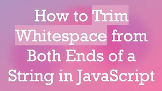How to Trim Whitespace from Both Ends of a String in JavaScript