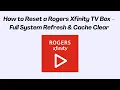 How to Reset a Rogers Xfinity TV Box - Full System Refresh Cache Clear