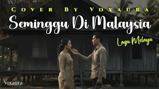 seminggu di malaysia cover lagu melayu by voxaura
