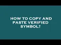 How to copy and paste verified symbol
