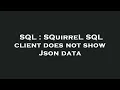 SQL SQuirreL SQL client does not show Json data