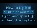 How to Update Multiple Columns Dynamically in SQL Without Losing Data