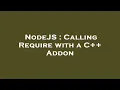 NodeJS Calling Require with a C Addon
