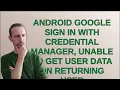 Android google sign in with credential manager unable to get user data on returning user
