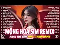 Download Lagu Mộng Hoa Sim Remix ♫ BXH Nhạc Trẻ EDM Hot Trend TRIỆU VIEW ♫ Top 15 Bản Remix Hay Nhất 2025