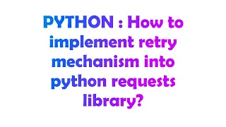 PYTHON How to implement retry mechanism into python requests library