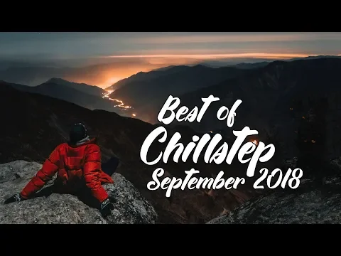 Chillstep Mix September 2018