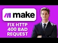 How to Fix Make com HTTP 400 Bad Request Resolve Module API Errors