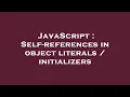 JavaScript Self-references in object literals initializers