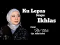 Download Lagu KULEPAS DENGAN IKHLAS || LESTI DA - COVER BY. NIA TALENTA