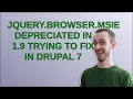 Drupal jQuery browser msie depreciated in 1 9 trying to fix in Drupal 7