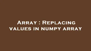 Array Replacing values in numpy array