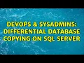 DevOps SysAdmins Differential database copying on SQL Server 2 Solutions