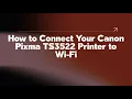How to Connect Your Canon Pixma TS3522 Printer to Wi-Fi