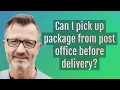Can I pick up package from post office before delivery