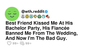 Best Friend Kissed Me At His Bachelor Party His Fiancee Banned Me From The Wedding And Now I m