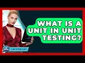 What Is A Unit In Unit Testing - Learn To Troubleshoot
