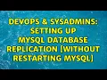DevOps SysAdmins Setting up MySQL database replication without restarting mysql