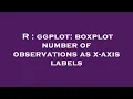 R ggplot boxplot number of observations as x-axis labels