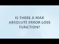 Is there a max absolute error loss function 2 SOLUTIONS