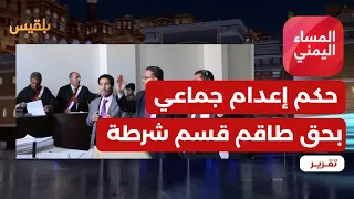 حكم إعدام جماعي بحق طاقم قسم شرطة القضاء أداة حوثية لإرهاب المجتمع تقرير موسى النمراني 