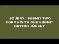 jQuery submit two forms with one submit button jQuery