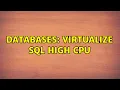 Databases Virtualize SQL High CPU 3 Solutions